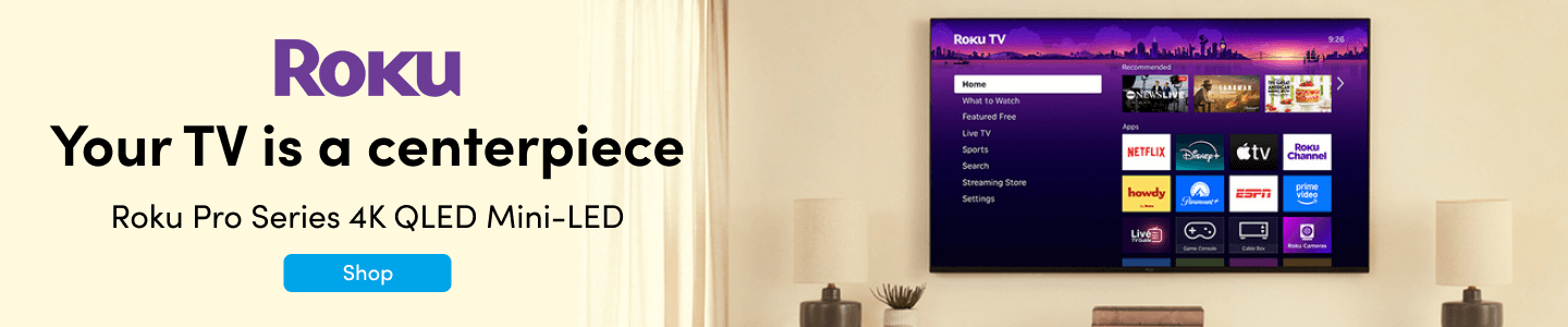 Roku Your TV is a centerpiece Roku Pro Series 4k QLED Mini-LED