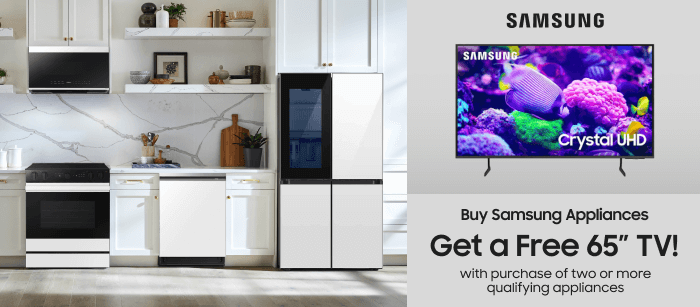Buy Samsung Appliances Get a Free 65 Inch TV with purchase of two or more qualifying appliances.