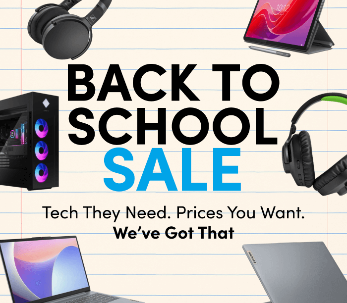Back to school sale Tech They Need. Prices You Want We've Got That