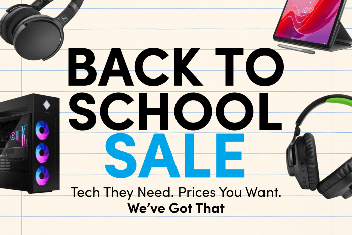 Back to school sale Tech They Need. Prices You Want We've Got That