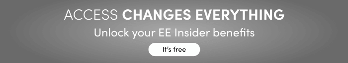 Access changes everything Unlock your EE Insider benefits