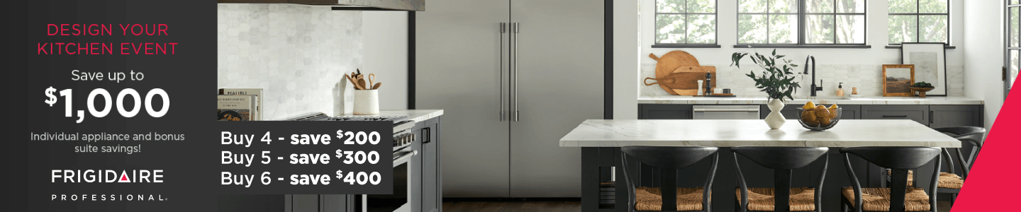 Design Your Kitchen Event Save up to $1,000 Frigidaire Professional