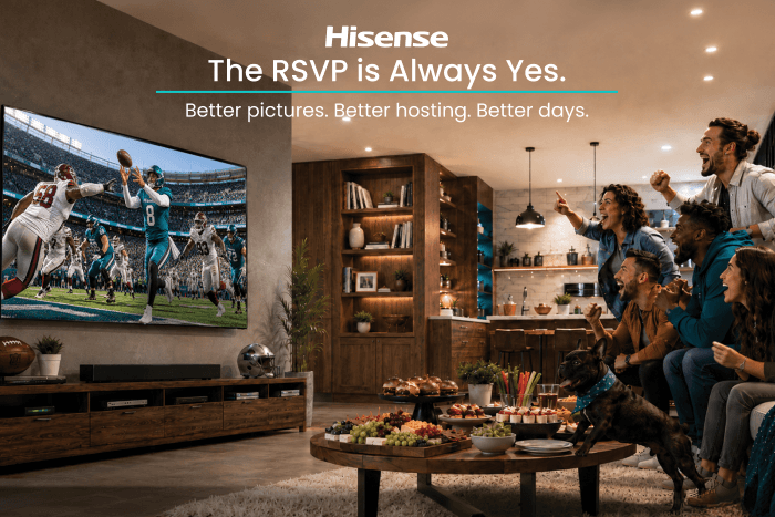 Hisense The RSVP is always Yes. Better Pictures. Better hosting Better Days.
