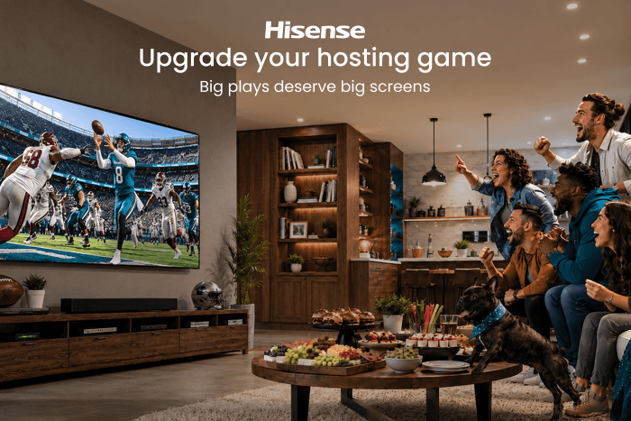 Hisense Upgrade your hosting game Big plays deserve big screens.