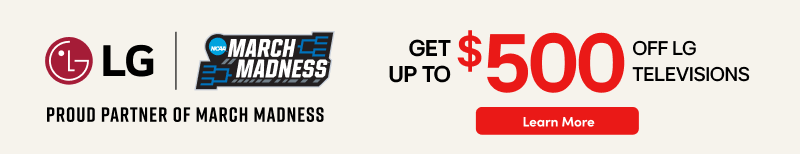 LG March Madness Proud Partners of March Maddness Home Court Advantage Get up to $500 off up LG Televisions