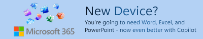 Microsoft 365 New Device? You're going to need Word, Excel, and PowerPoint - now even better with Copilot