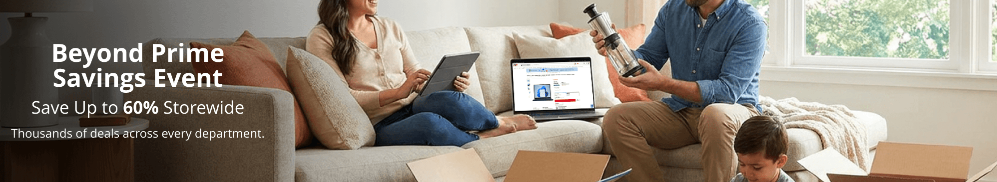 Beyond Prime Savings Event Save up to 60% Storewide Thousands of deals across every department