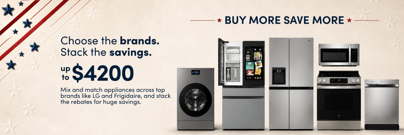 Choose the brands. Stack the savings. up to $4200 Buy More Save More Mix and match appliances across top brands like LG and Frigidaire, and stack the rebates for huge savings.