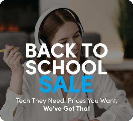 Back To School Sale. Tech They Need. Prices You Want. We've Got That.