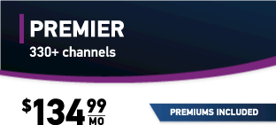 PREMIER 330+ channels $134.99/mo.